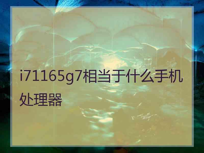 i71165g7相当于什么手机处理器