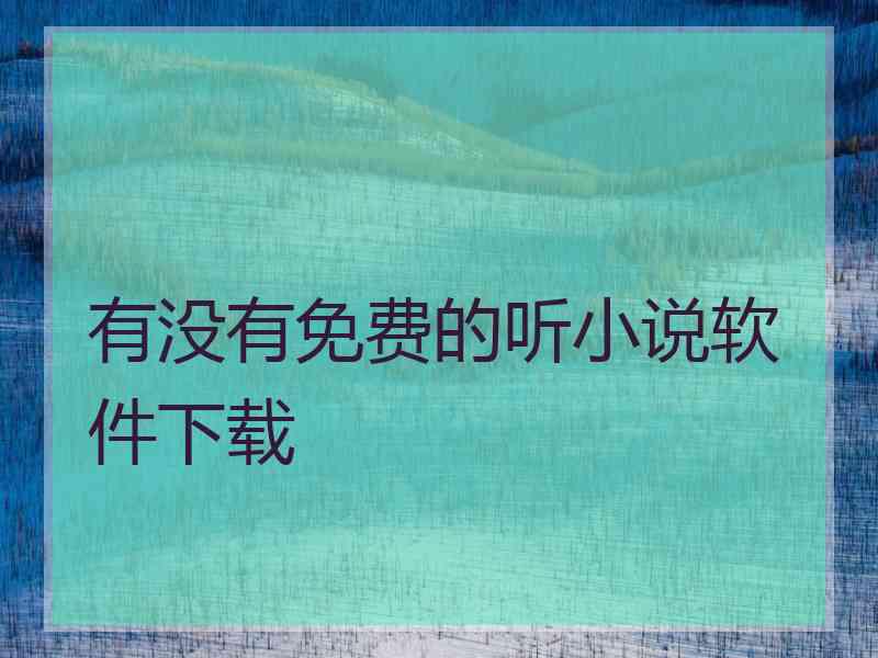 有没有免费的听小说软件下载