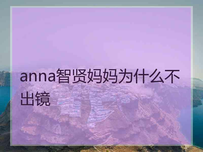 anna智贤妈妈为什么不出镜