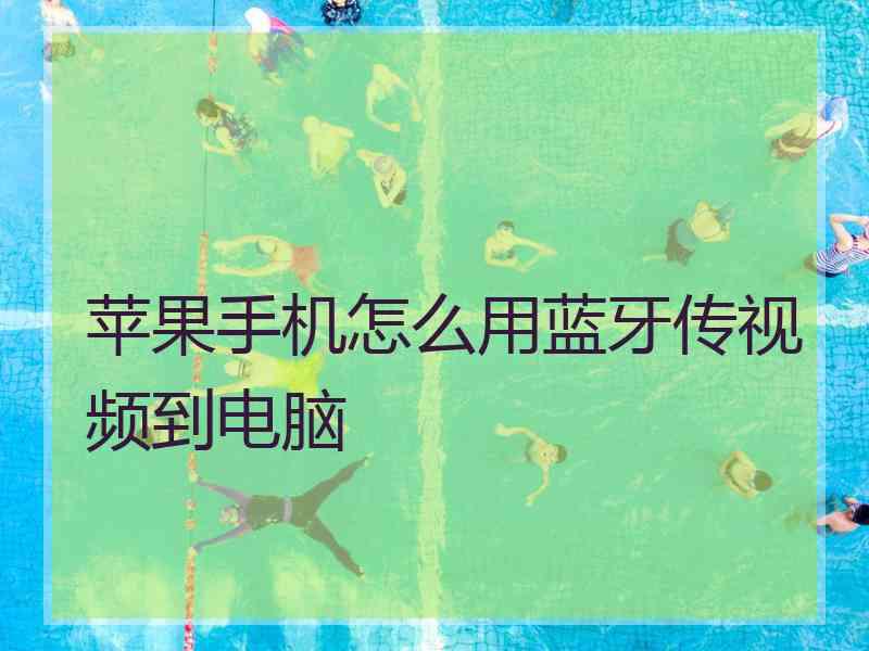 苹果手机怎么用蓝牙传视频到电脑