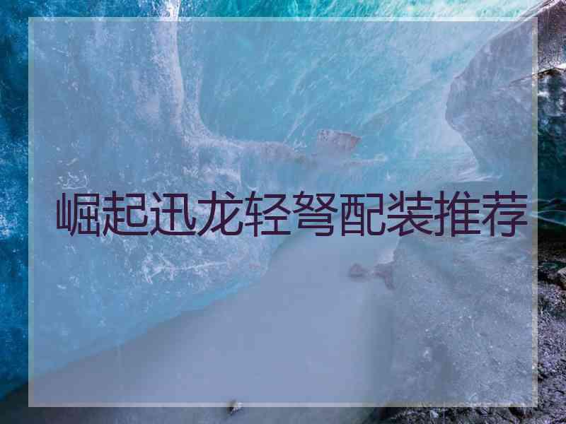 崛起迅龙轻弩配装推荐