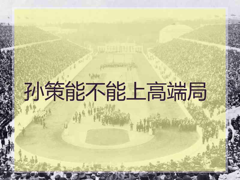 孙策能不能上高端局