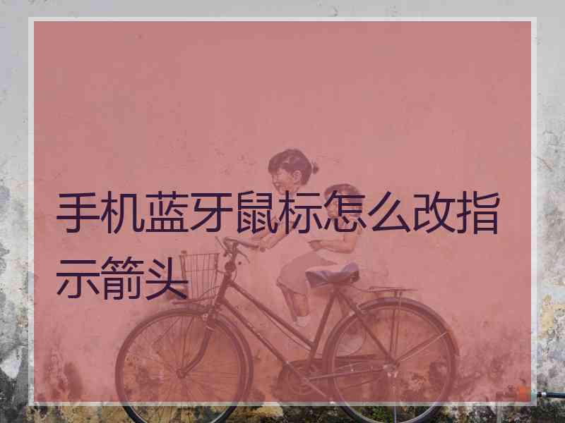 手机蓝牙鼠标怎么改指示箭头