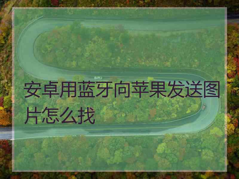 安卓用蓝牙向苹果发送图片怎么找