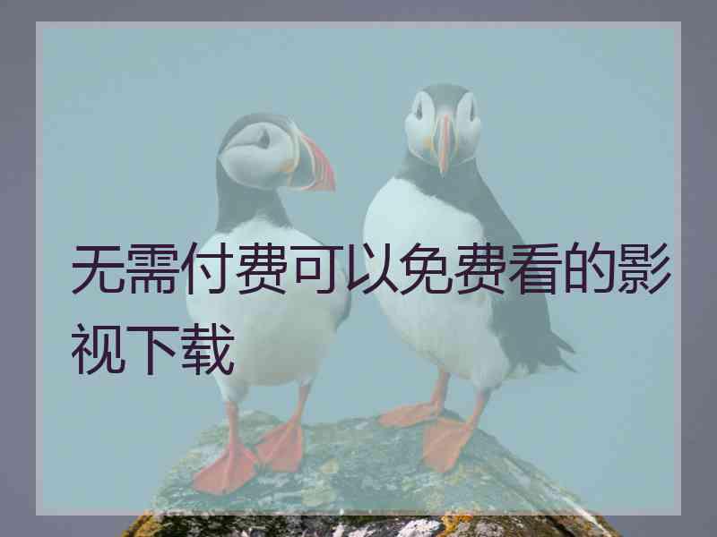 无需付费可以免费看的影视下载