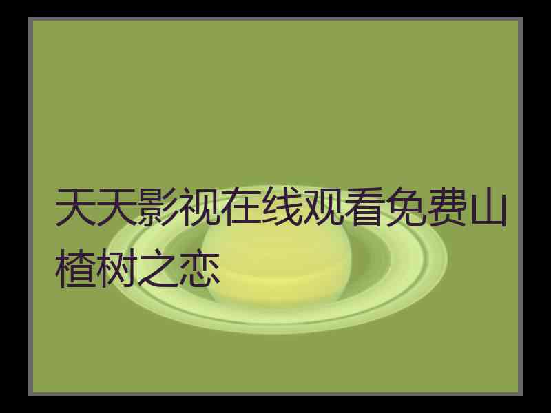 天天影视在线观看免费山楂树之恋