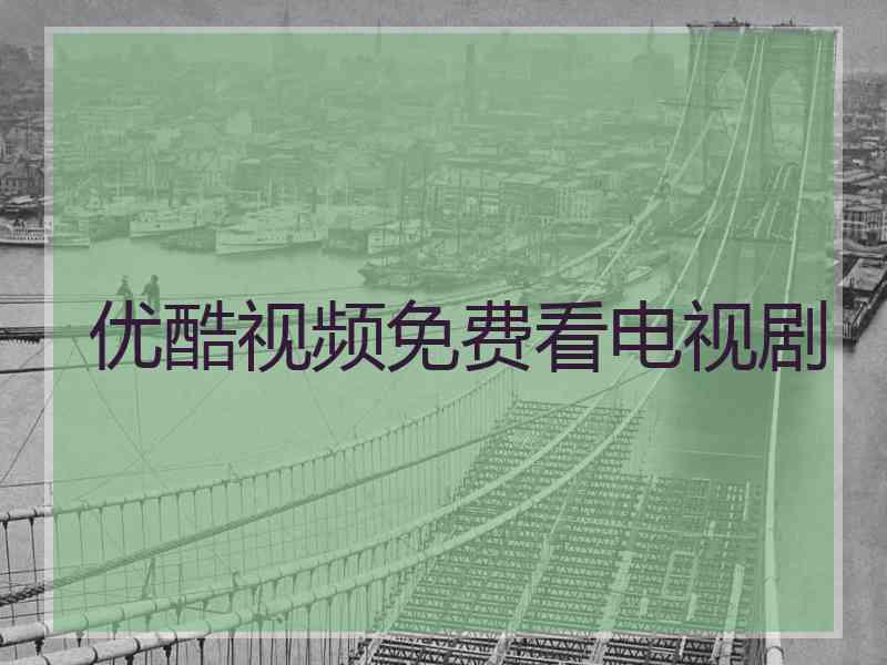 优酷视频免费看电视剧