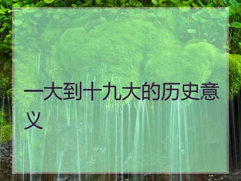 一大到十九大的历史意义