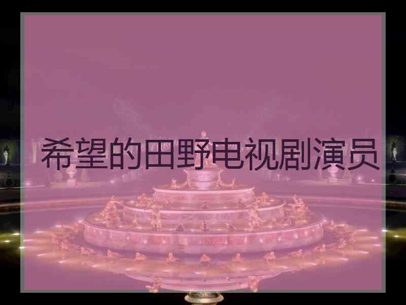 希望的田野电视剧演员