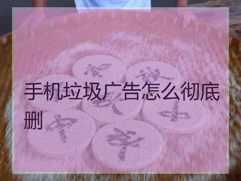 手机垃圾广告怎么彻底删