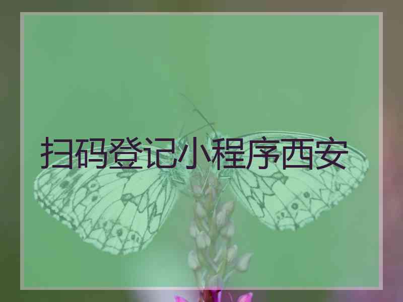 扫码登记小程序西安