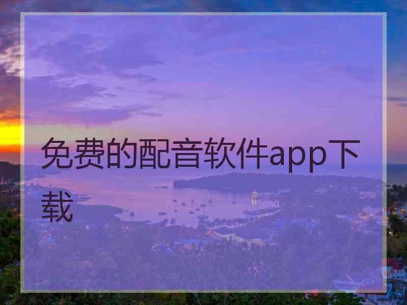 免费的配音软件app下载