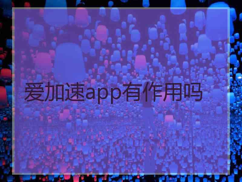 爱加速app有作用吗