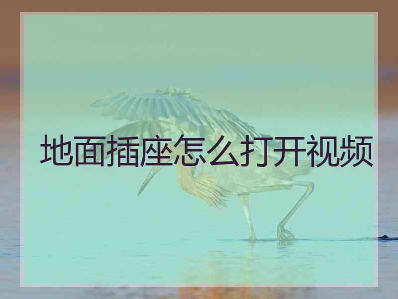 地面插座怎么打开视频