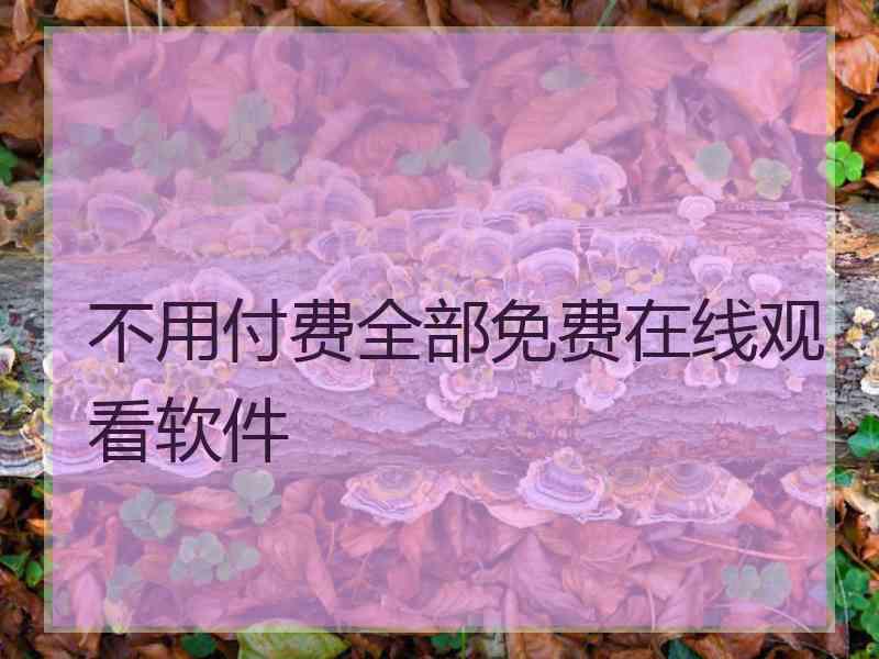 不用付费全部免费在线观看软件