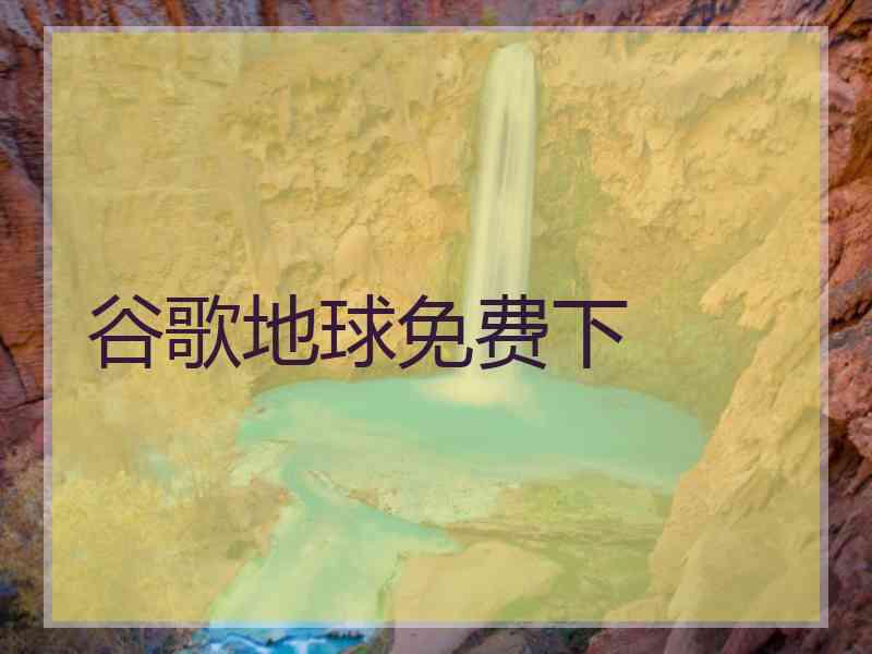 谷歌地球免费下