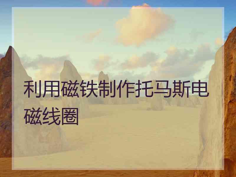 利用磁铁制作托马斯电磁线圈