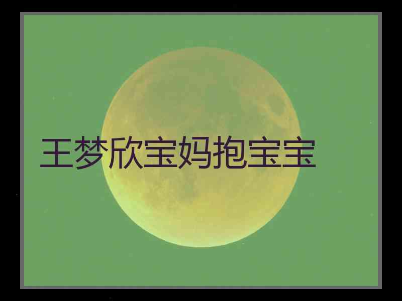 王梦欣宝妈抱宝宝