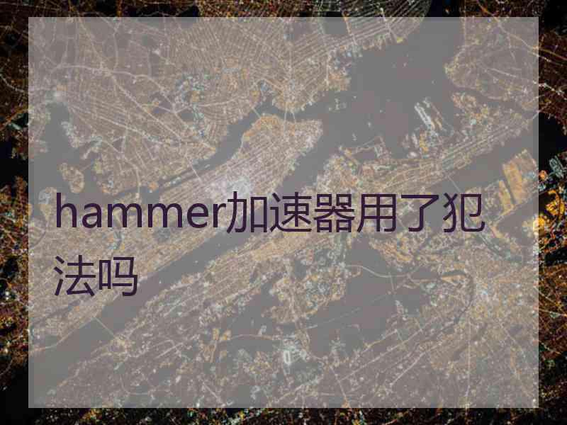 hammer加速器用了犯法吗