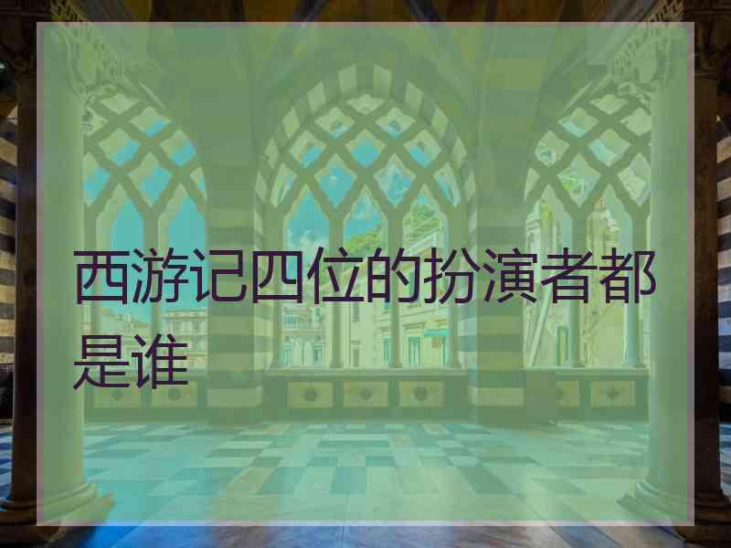西游记四位的扮演者都是谁