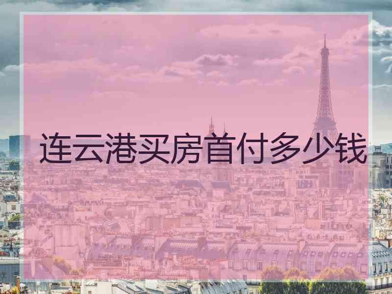 连云港买房首付多少钱