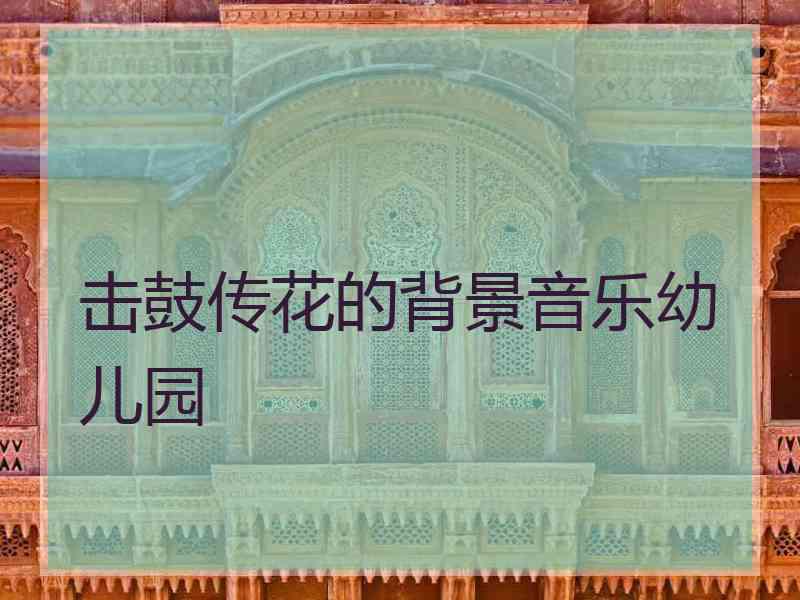 击鼓传花的背景音乐幼儿园