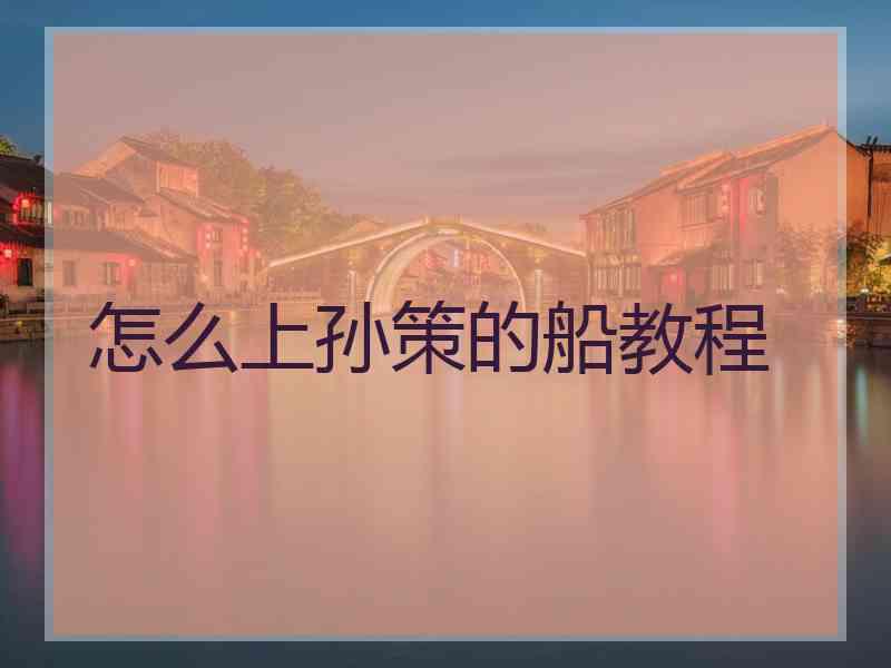 怎么上孙策的船教程