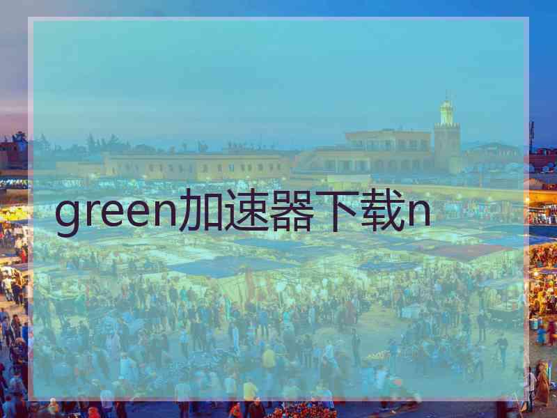 green加速器下载n