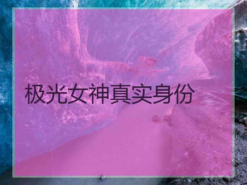 极光女神真实身份