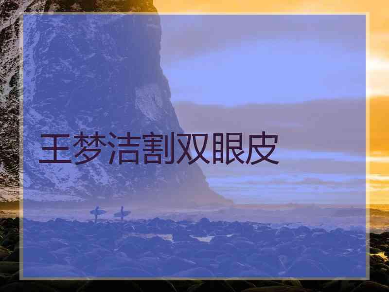 王梦洁割双眼皮