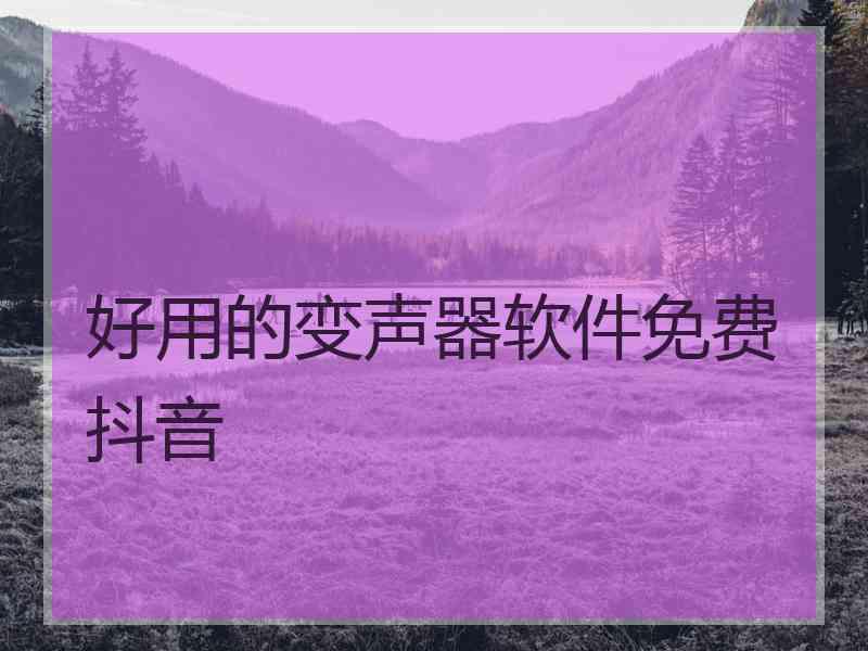 好用的变声器软件免费抖音