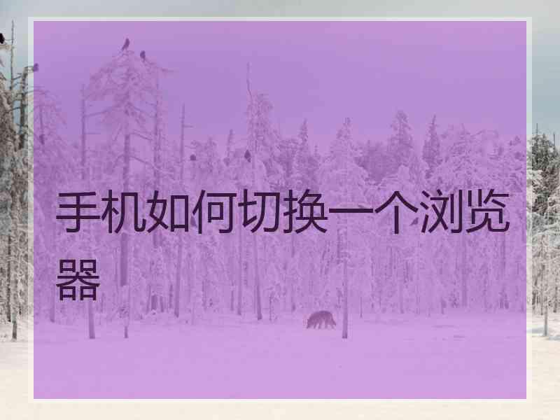 手机如何切换一个浏览器