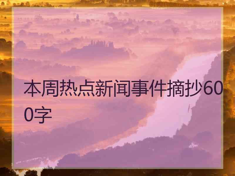 本周热点新闻事件摘抄600字