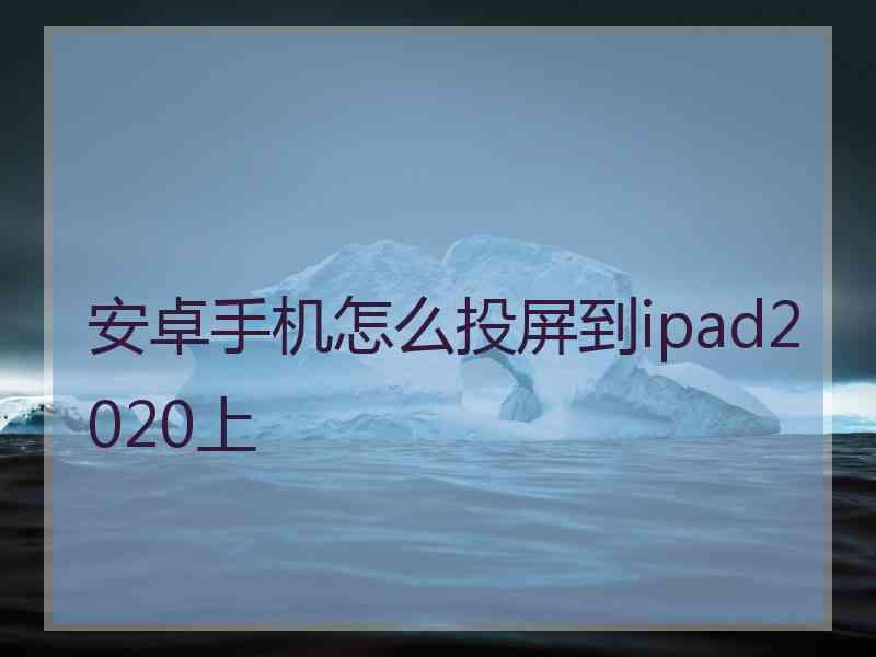 安卓手机怎么投屏到ipad2020上