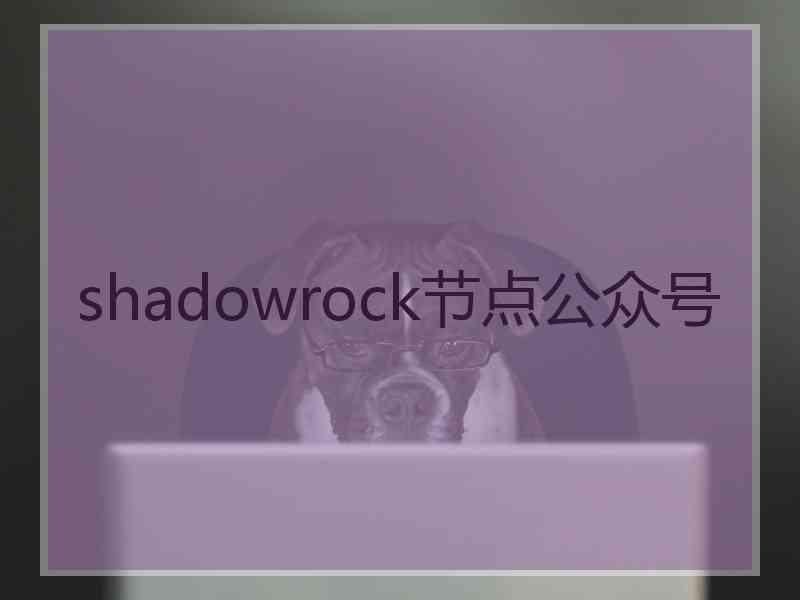 shadowrock节点公众号