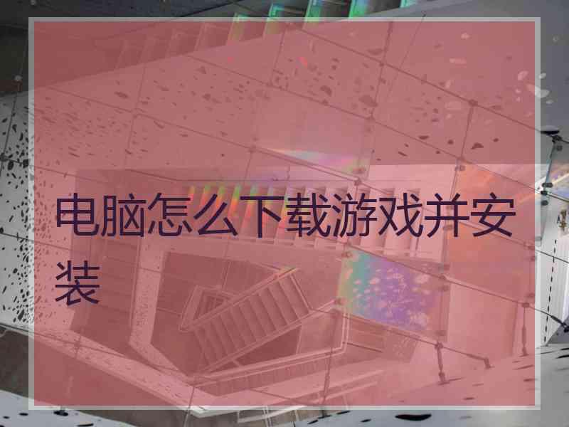 电脑怎么下载游戏并安装