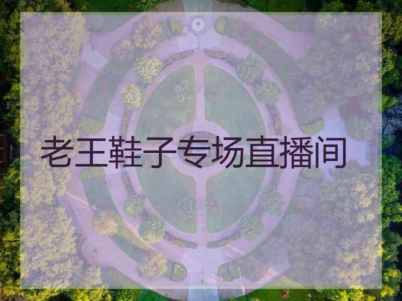 老王鞋子专场直播间