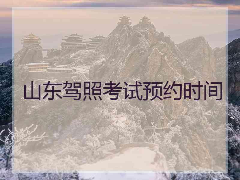 山东驾照考试预约时间
