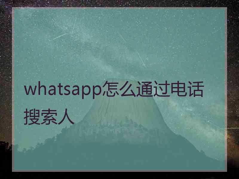 whatsapp怎么通过电话搜索人