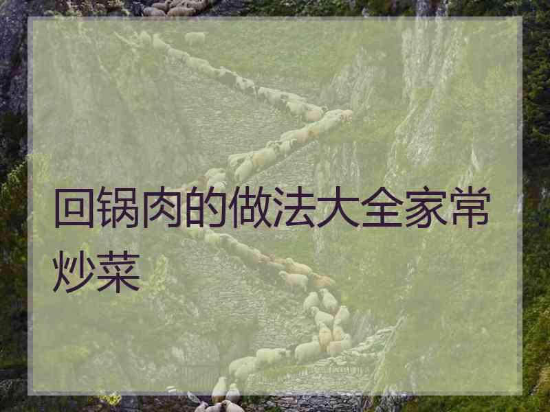 回锅肉的做法大全家常炒菜