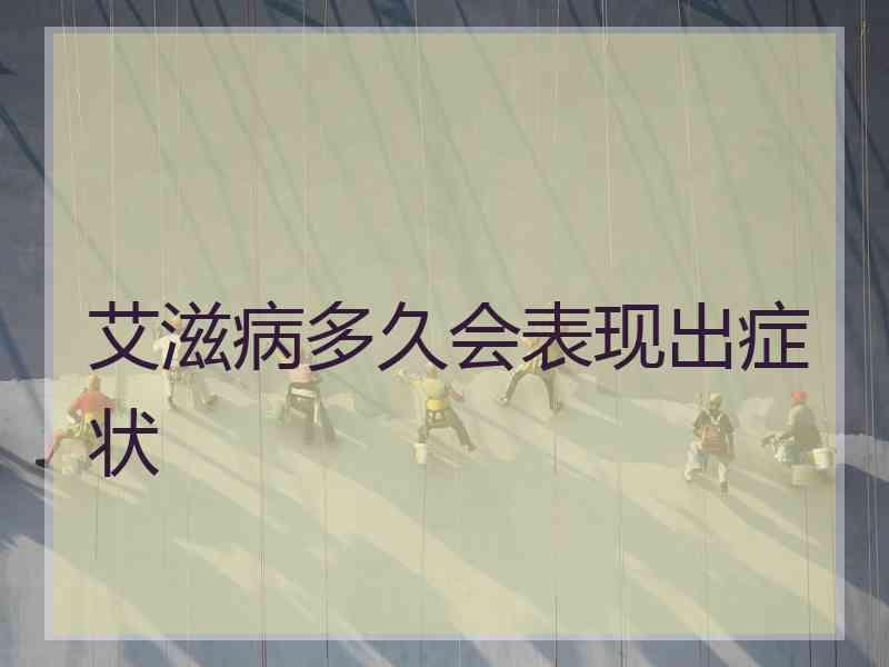 艾滋病多久会表现出症状