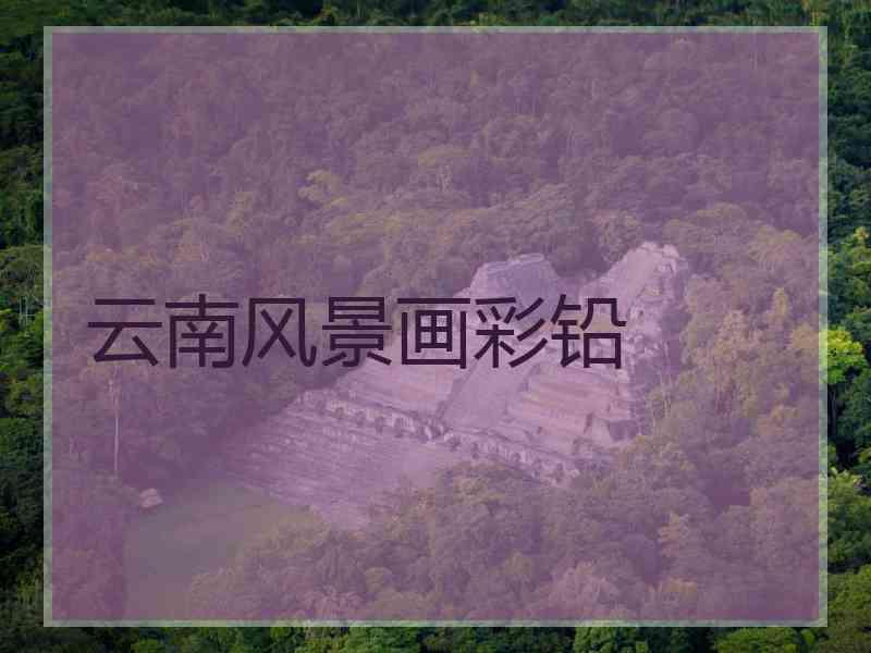 云南风景画彩铅