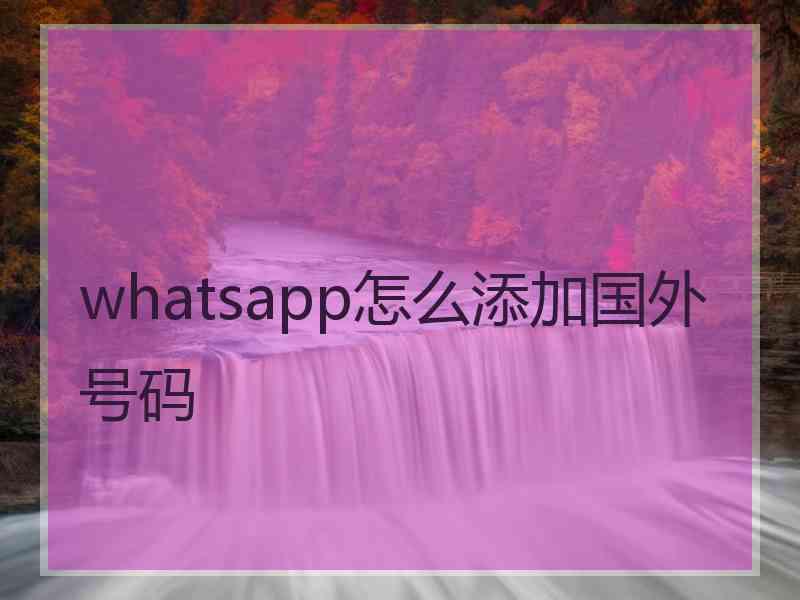 whatsapp怎么添加国外号码