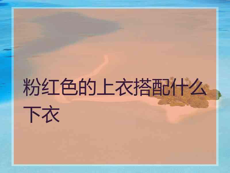 粉红色的上衣搭配什么下衣