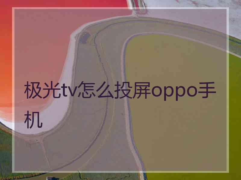 极光tv怎么投屏oppo手机