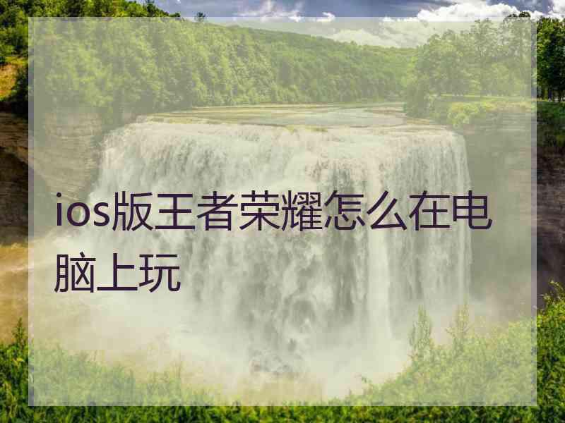 ios版王者荣耀怎么在电脑上玩