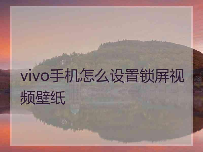 vivo手机怎么设置锁屏视频壁纸