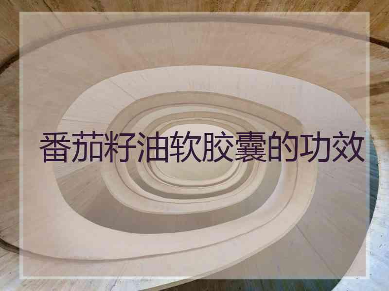 番茄籽油软胶囊的功效
