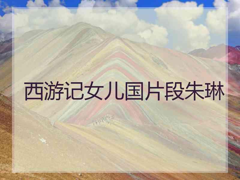 西游记女儿国片段朱琳