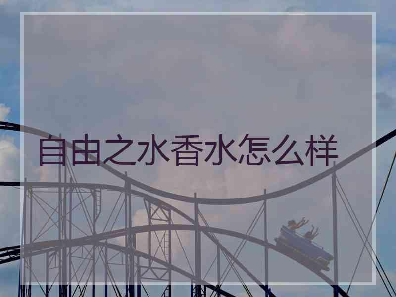 自由之水香水怎么样